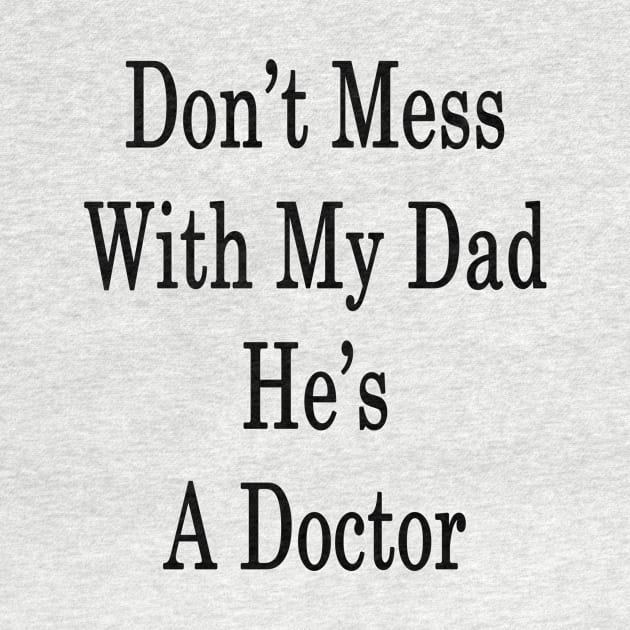 Don't Mess With My Dad He's A Doctor by supernova23